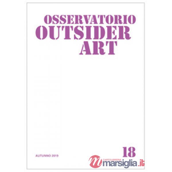 Osservatorio outsider art. Ediz. illustrata. Vol. 18: Autunno 2019