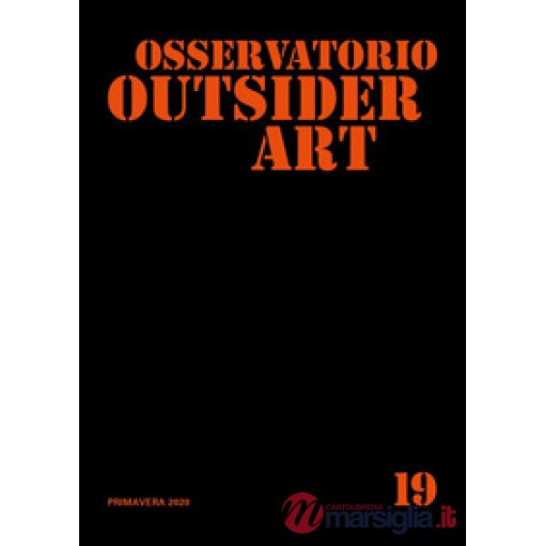 Osservatorio outsider art. Ediz. illustrata. Vol. 19: Primavera 2020