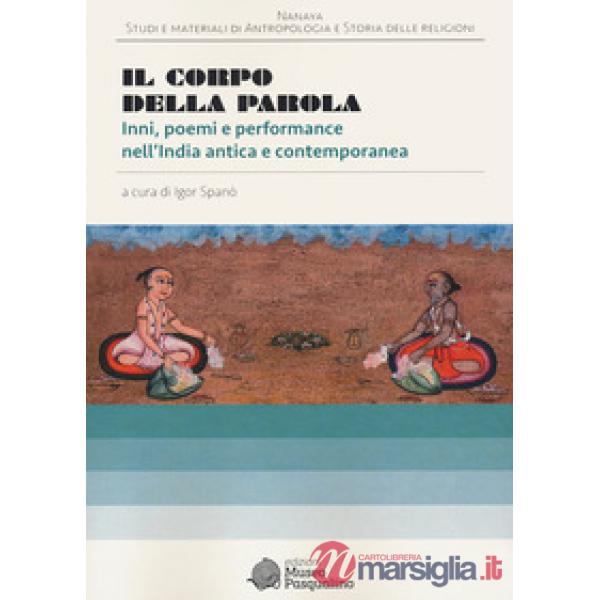 Corpo della parola. Inni, poemi e performance nell'India antica e contemporanea (Il)