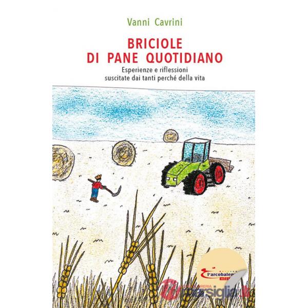 Briciole di pane quotidiano. Esperienze e riflessioni suscitate dai tanti perché della vita