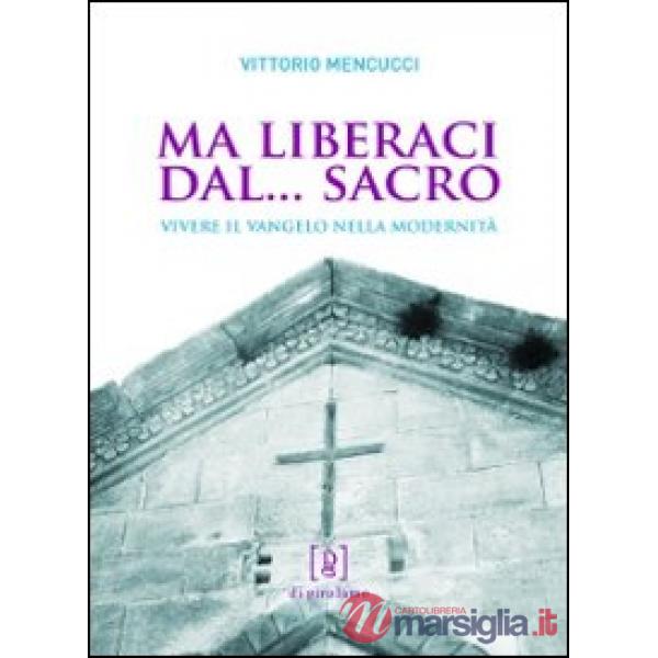 Ma liberaci dal... sacro. Vivere il Vangelo nella modernità