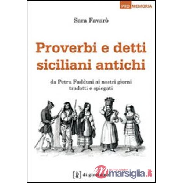 Proverbi e detti siciliani antichi. Da Petru Fudduni ai nostri giorni tradotti e spiegati