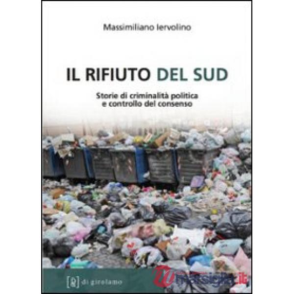 Rifiuto del Sud. Storie di criminalità politica e controllo del consenso (Il)
