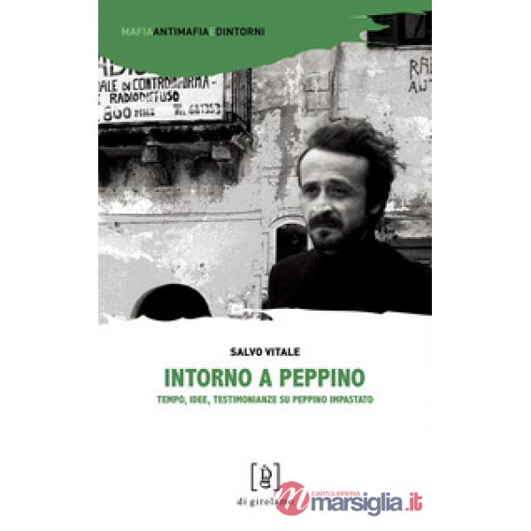 Intorno a Peppino. Tempo, idee, testimonianze su Peppino Impastato