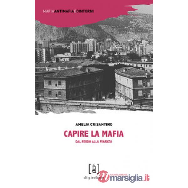 Capire la mafia. Dal feudo alla finanza