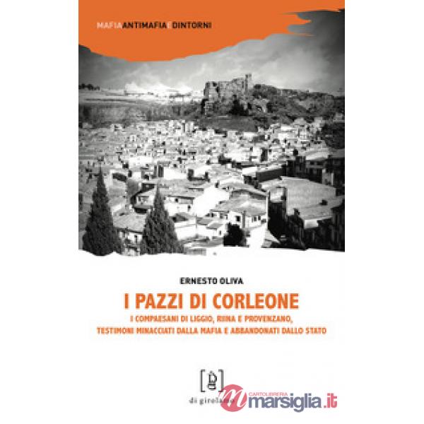 Pazzi di Corleone. I compaesani di Liggio, Riina e Provenzano, testimoni minacciati dalla mafia e abbandonati dallo Stato (I)