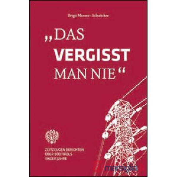 Vergisst man nie. Zeitzeugen berrichten über Südtirols 1960er Jahre (Das)