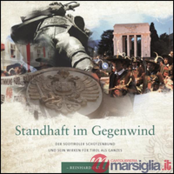Standhaft im Gegenwind. Der Südtiroler Schützenbund und sein Wirken für Tirol al