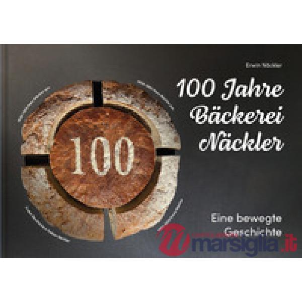 100 Jahre Bäckerei Näckler. Eine bewegte Geschichte. Ediz. illustrata