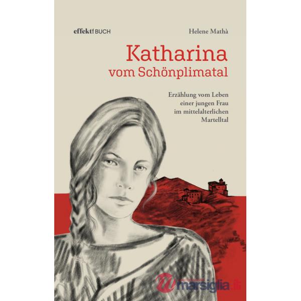 Katharina vom Schönplimatal. Erzählung vom Leben einer jungen Frau im mittelalterlichen Martelltal