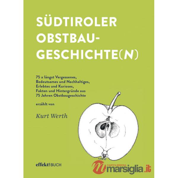 Südtiroler Obstbaugeschichte(n). 75 x längst Vergessenes, Bedeutsames und Nachhaltiges, Erlebtes und Kurioses, Fakten und Hinter