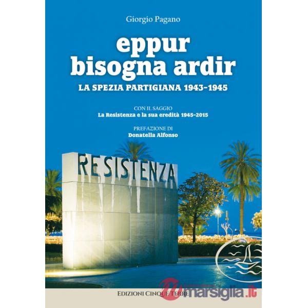 Eppur bisogna ardir. La Spezia partigiana 1943-45