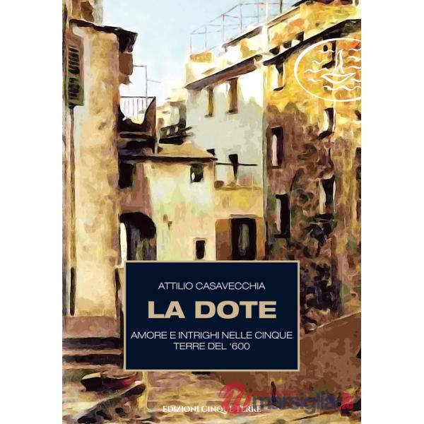Dote. Amore e intrighi nelle Cinque Terre del '600 (La)