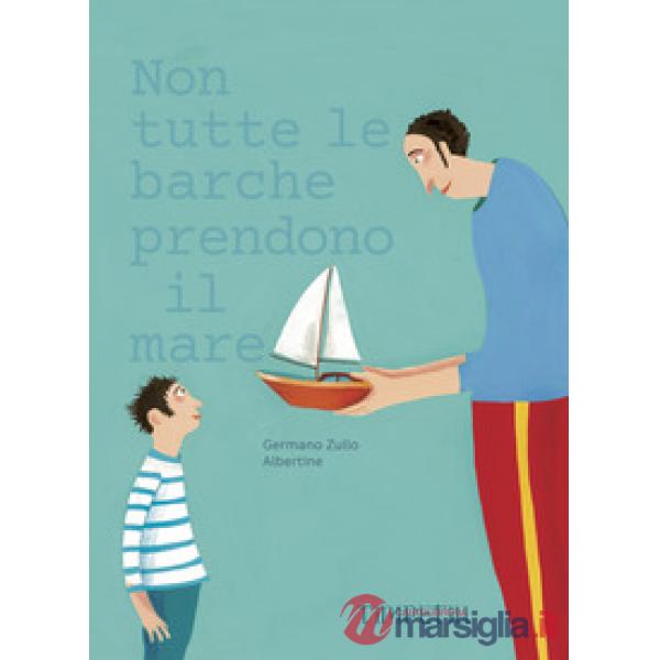 Non tutte le barche prendono il mare. Ediz. illustrata