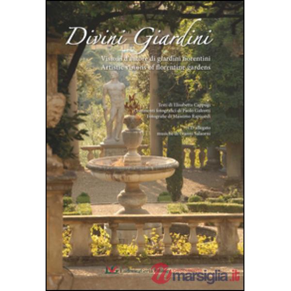 Divini giardini. Visioni d'autore di giardini fiorentini