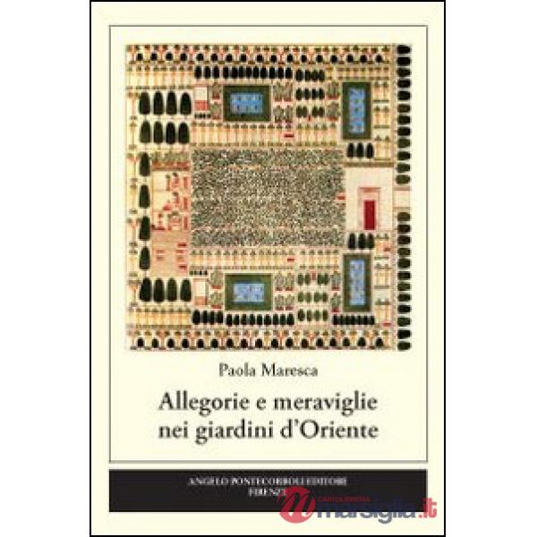 Allegorie e meraviglie nei giardini d'Oriente. Ediz. illustrata