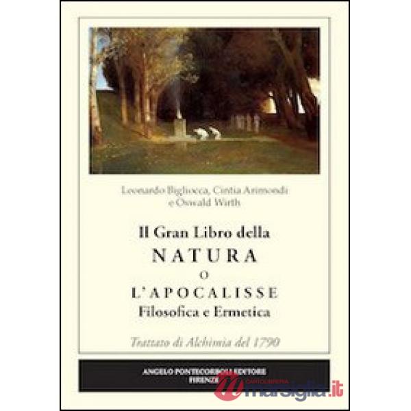 Grande libro della natura o l'Apocalisse. Filosofica ermetica. Trattato di alchimia del 1790 (Il)