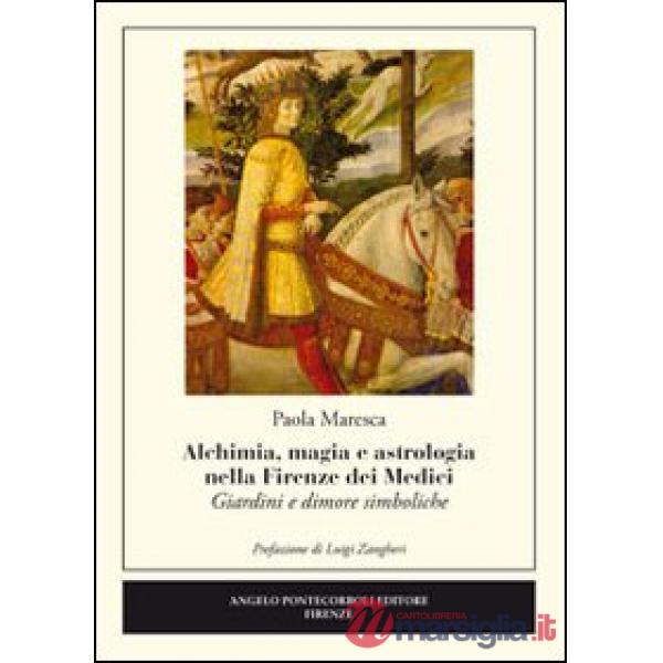 Alchimia, magia e astrologia nella Firenze dei Medici. Giardini e dimore simboliche