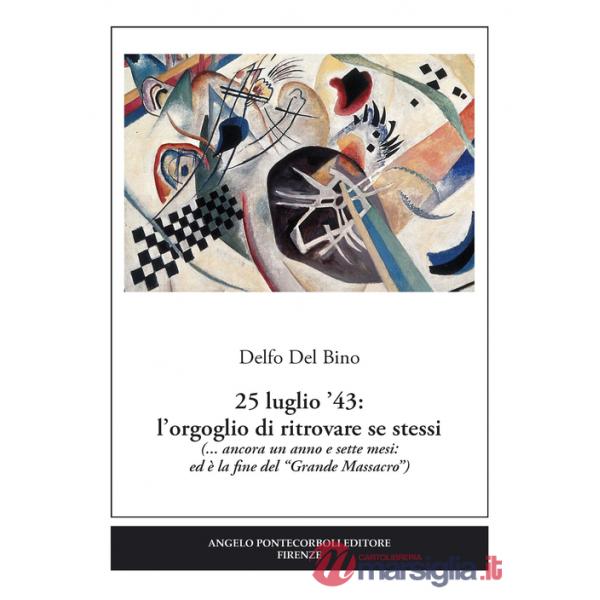 25 luglio '43. L'orgoglio di ritrovare se stessi (... ancora un anno e sette mesi: ed è la fine del «Grande Massacro»)