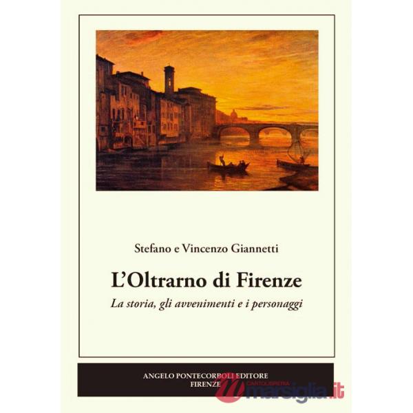 Oltrarno di Firenze. La storia, gli avvenimenti e i personaggi (L')