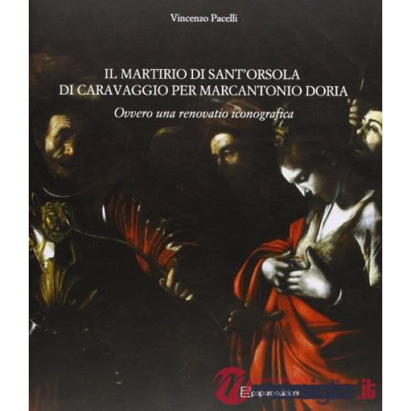 Martirio di sant'Orsola di Caravaggio per Marcantonio Doria ovvero una renovatio iconografica (Il)