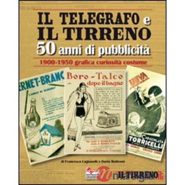 Telegrafo e il Tirreno. 50 anni di pubblicità 1900-1950. Grafica curiosià costum