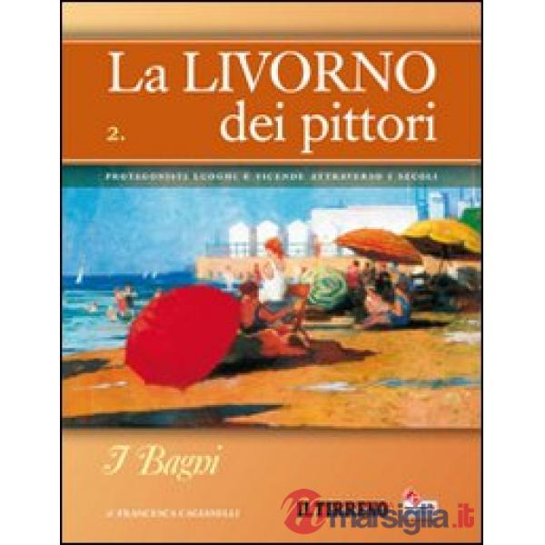 Livorno dei pittori (La). Vol. 2: I bagni