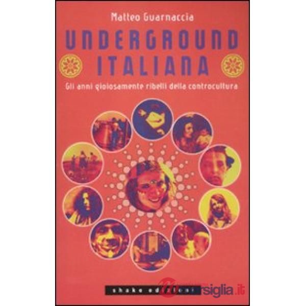 Underground italiana. Gli anni gioiosamente ribelli della controcultura