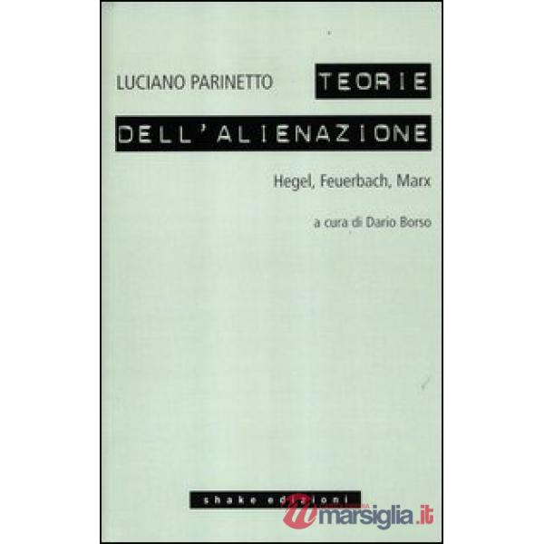 Teorie dell'alienazione. Hegel, Feuerbach, Marx (Le)