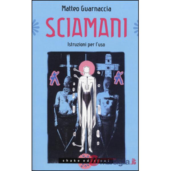 Sciamani. Istruzioni per l'uso