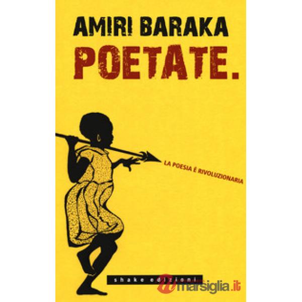 Poetate. La poesia è rivoluzionaria. Scritti, lezioni e interviste