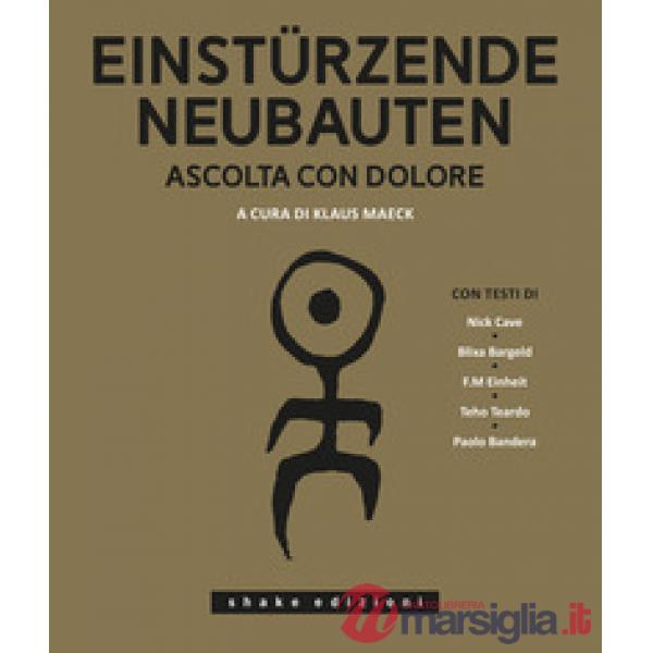 Einstürzende Neubauten. Ascolta con dolore. Ediz. illustrata