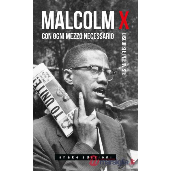 Con ogni mezzo necessario. Discorsi e interviste
