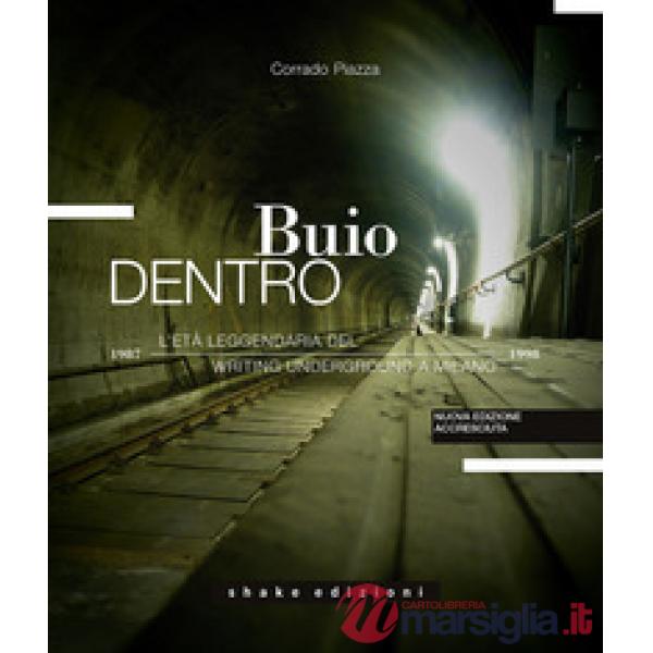 Buio dentro. L'età leggendaria del writing underground a Milano (1987-1998). Ediz. a colori