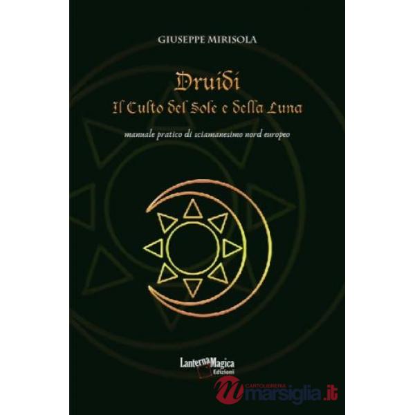 Druidi. Il culto del sole e della luna. Manuale pratico di sciamanesimo nord europeo
