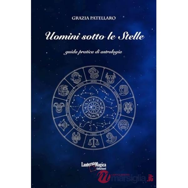Uomini sotto le stelle. Guida pratica di astrologia