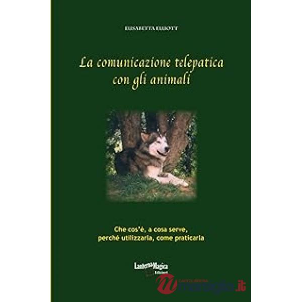 Comunicazione telepatica con gli animali. Che cos'è, a cosa serve, perchè utilizzarla, come praticarla (La)