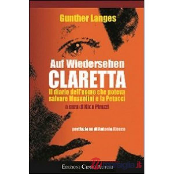 Auf Wiedersehen Claretta. Il diario dell'uomo che poteva salvare Mussolini e la Petacci