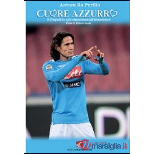 Cuore azzurro. Il Napoli in 150 emozionanti istantanee. Ediz. illustrata