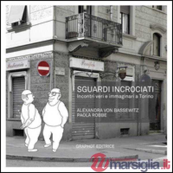 Sguardi incrociati. Incontri veri e immaginari a Torino. Ediz. illustrata