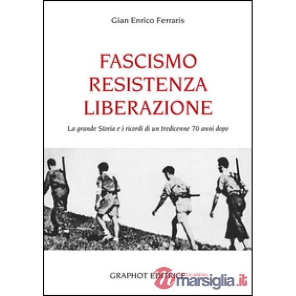 Fascismo, Resistenza e Liberazione. La grande storia e i ricordi di un tredicenne 70 anni dopo
