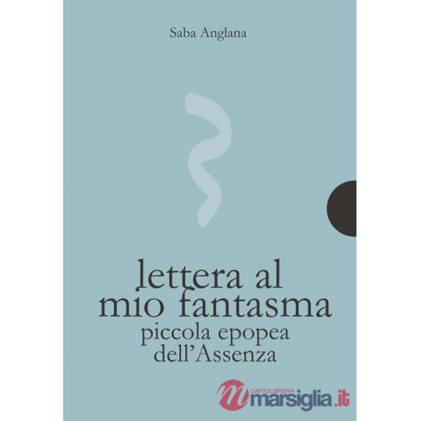 Lettera al mio fantasma. Piccola epopea dell'assenza