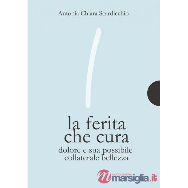 Ferita che cura. Dolore e sua possibile collaterale bellezza (La)