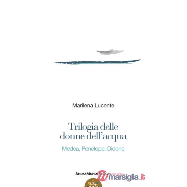 Trilogia delle donne dell'acqua. Medea, Penelope, Didone
