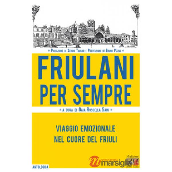 Friulani per sempre. Viaggio emozionale nel cuore del Friuli