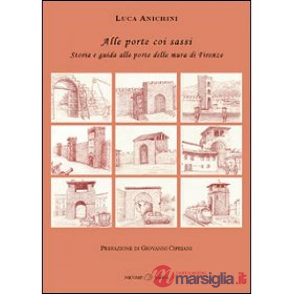 Alle porte coi sassi. Storia e guida alle porte delle mura di Firenze