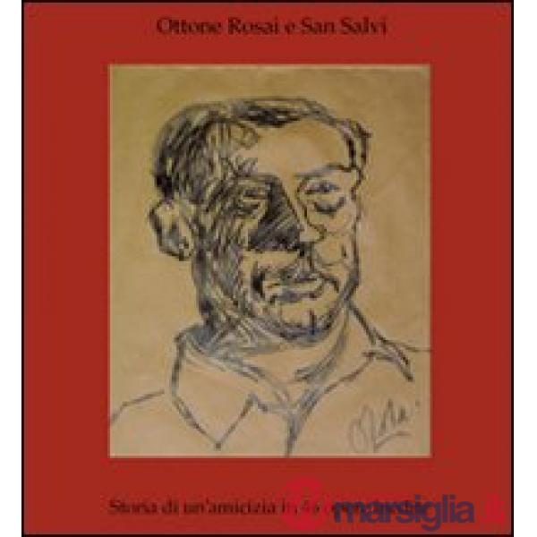 Ottone Rosai e San Salvi. Storia di un'amicizia in 46 opere inedite. Ediz. illus