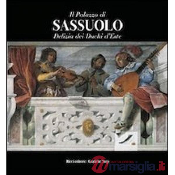 Palazzo di Sassuolo. Delizia dei duchi d'Este (Il)