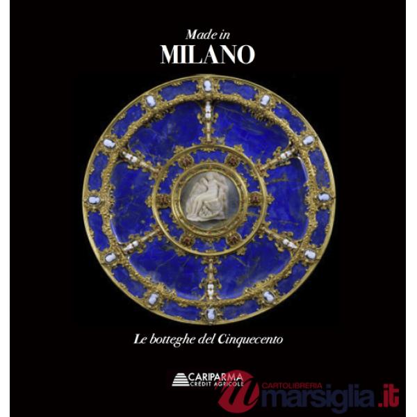 Made in Milano. Le botteghe del Cinquecento. Ediz. illustrata