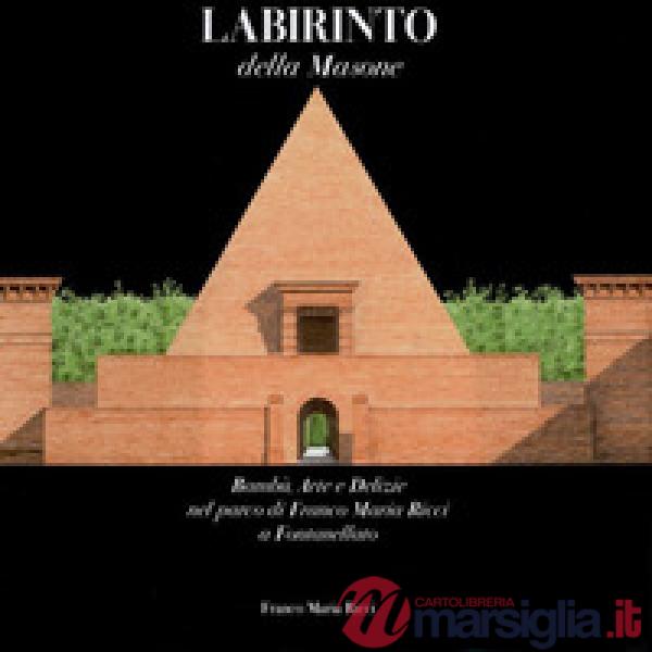 Labirinto della Masone. Bambù, arte e delizie nel parco di Franco Maria Ricci a Fontanellato. Ediz. illustrata